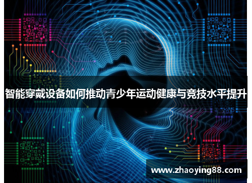 智能穿戴设备如何推动青少年运动健康与竞技水平提升