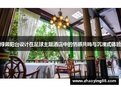 绿茵阳台设计在足球主题酒店中的情感共鸣与沉浸式体验